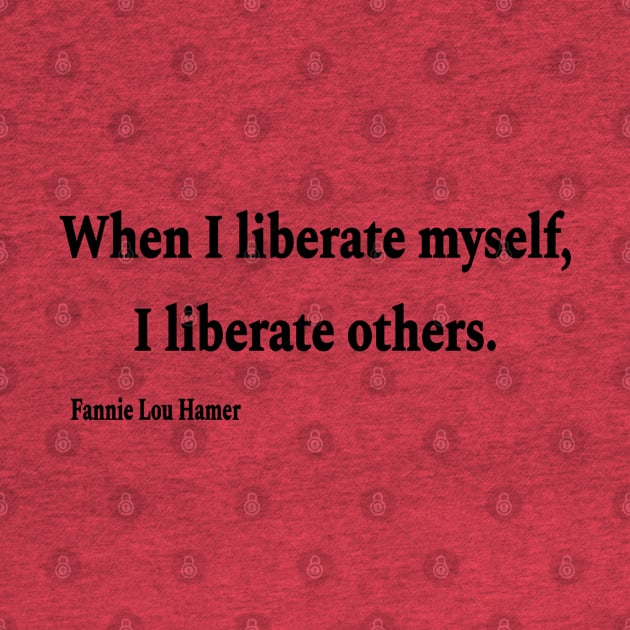 When I Liberate Myself I Liberate Others - Fannie Lou Hamer - Black - Back by SubversiveWare